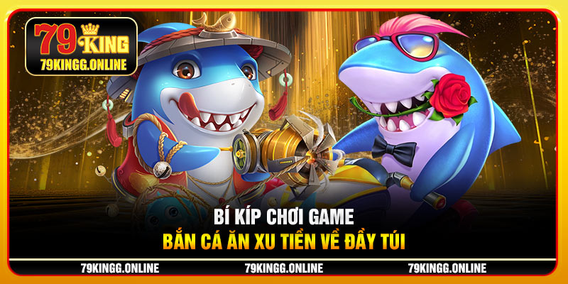 Bí kíp chơi Game bắn cá ăn xu tiền về đầy túi