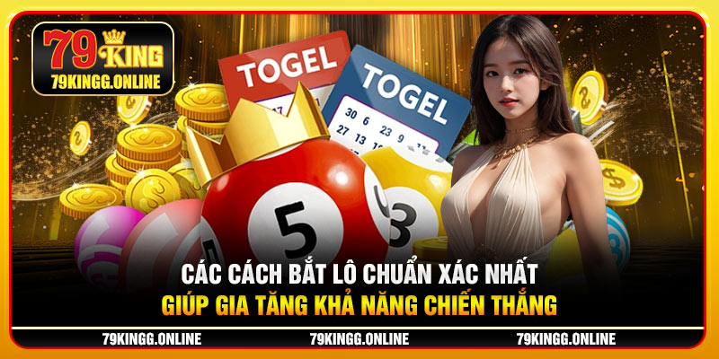 Các cách bắt lô chuẩn xác nhất giúp gia tăng khả năng chiến thắng