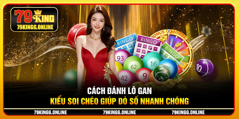 Cách đánh lô gan kiểu soi chéo giúp dò số nhanh chóng