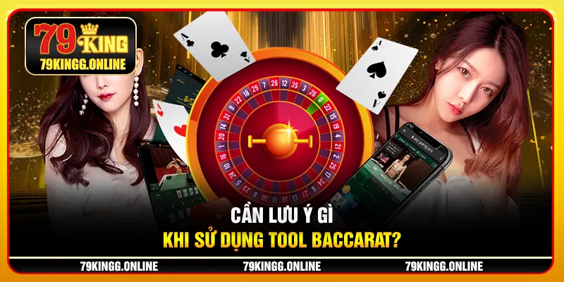 Cần lưu ý gì khi sử dụng tool baccarat?