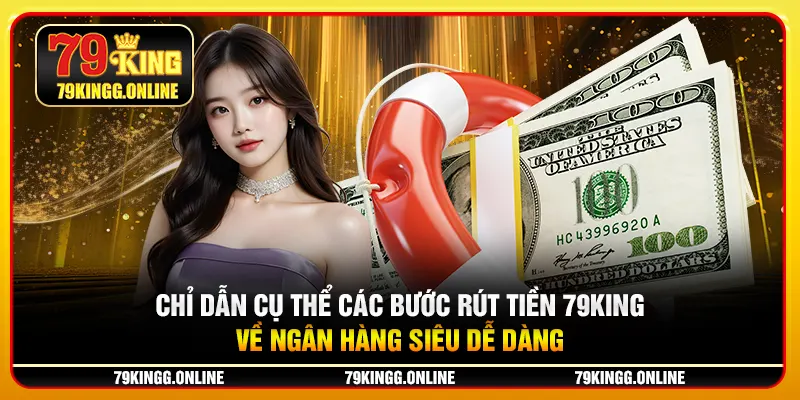 Chỉ dẫn cụ thể các bước rút tiền 79KING về ngân hàng siêu dễ dàng