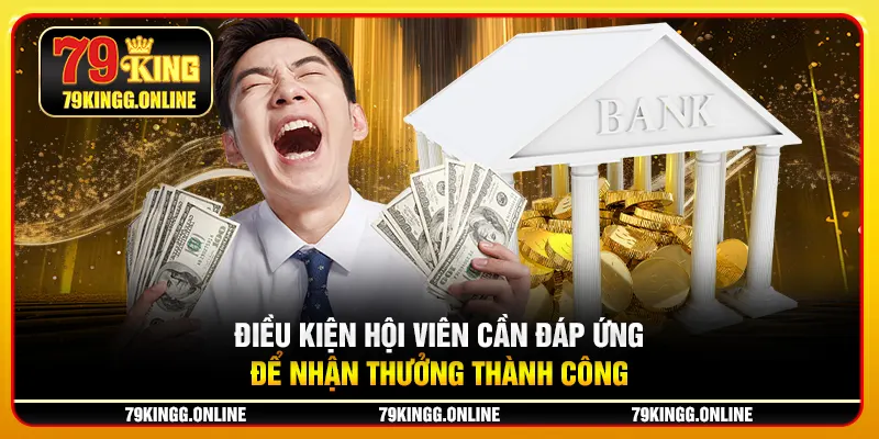 Điều kiện hội viên cần đáp ứng để nhận thưởng thành công