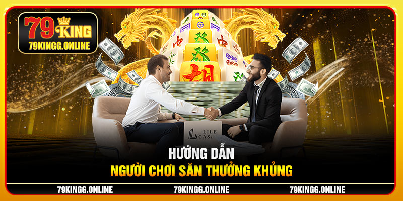 Hướng dẫn người chơi săn thưởng khủng